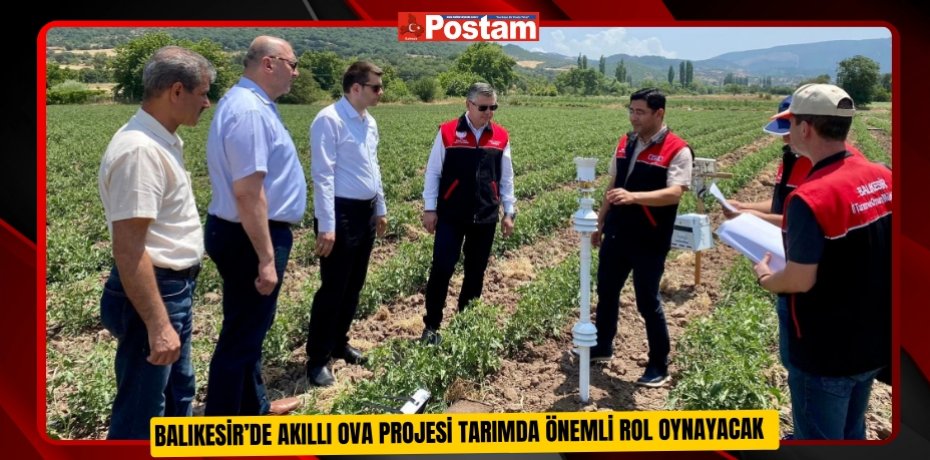 Balıkesir’de Akıllı Ova Projesi tarımda önemli rol oynayacak  
