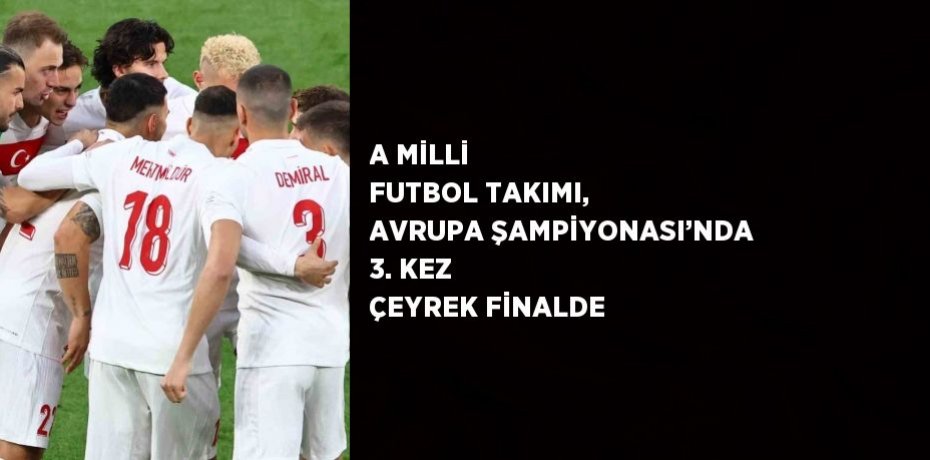 A MİLLİ FUTBOL TAKIMI, AVRUPA ŞAMPİYONASI’NDA 3. KEZ ÇEYREK FİNALDE