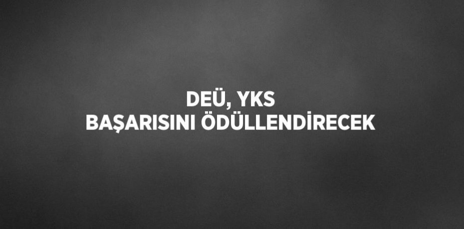 DEÜ, YKS BAŞARISINI ÖDÜLLENDİRECEK