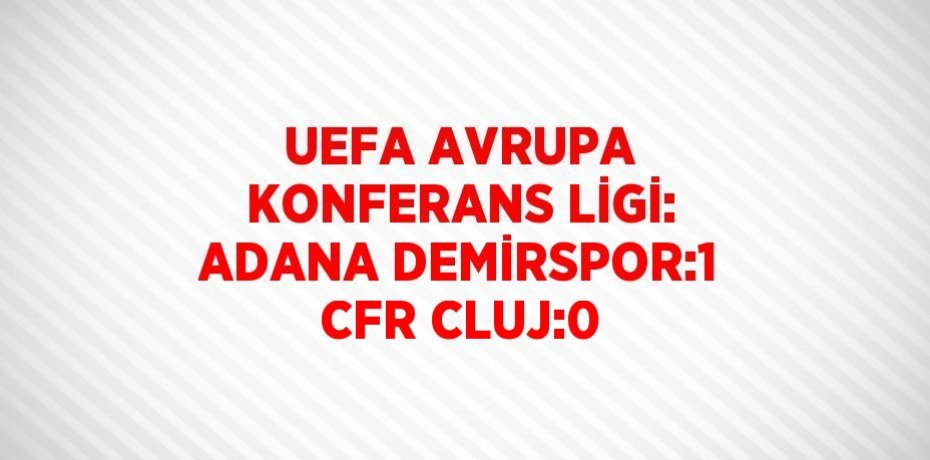 UEFA AVRUPA KONFERANS LİGİ: ADANA DEMİRSPOR:1 CFR CLUJ:0