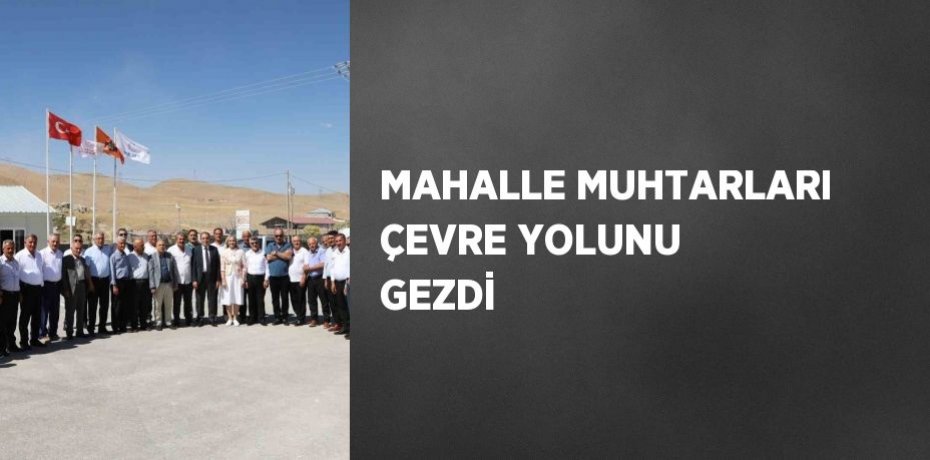 MAHALLE MUHTARLARI ÇEVRE YOLUNU GEZDİ