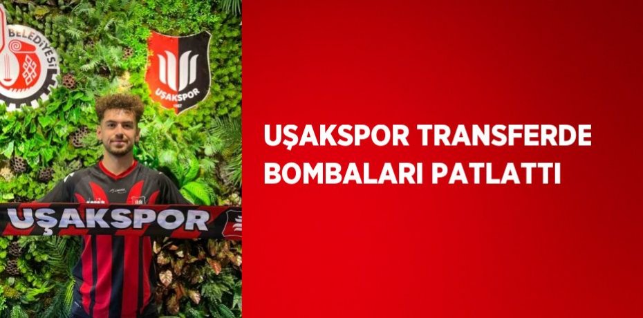 UŞAKSPOR TRANSFERDE BOMBALARI PATLATTI