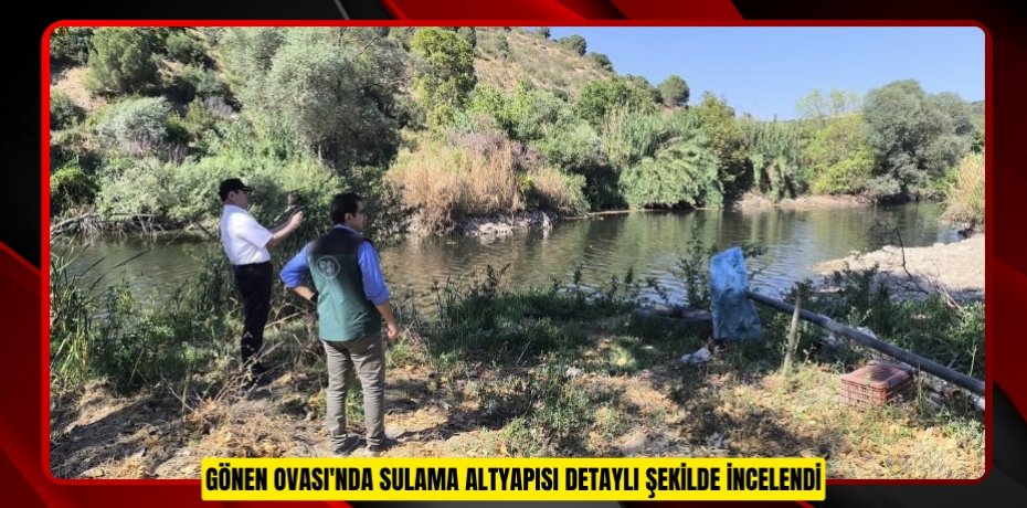 Gönen Ovası'nda sulama altyapısı detaylı şekilde incelendi