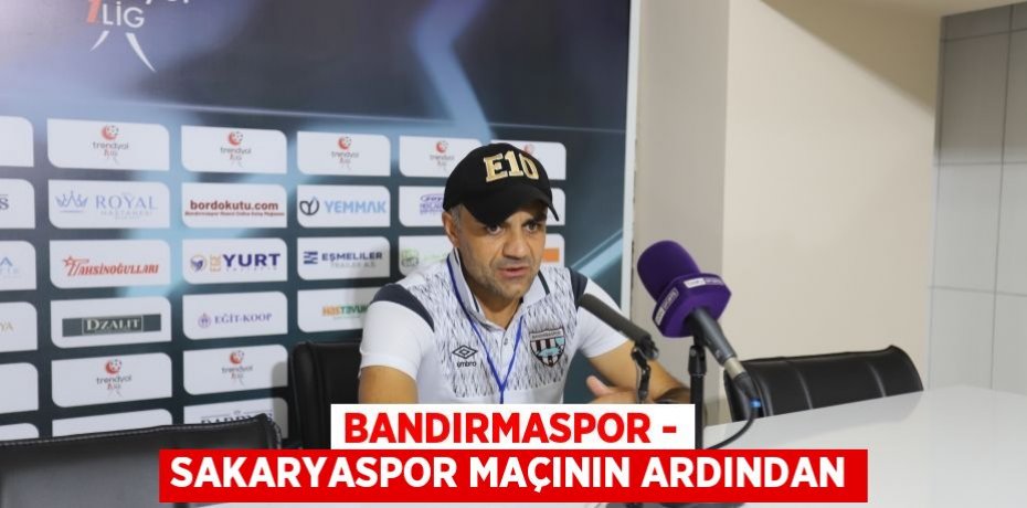 Bandırmaspor - Sakaryaspor maçının ardından