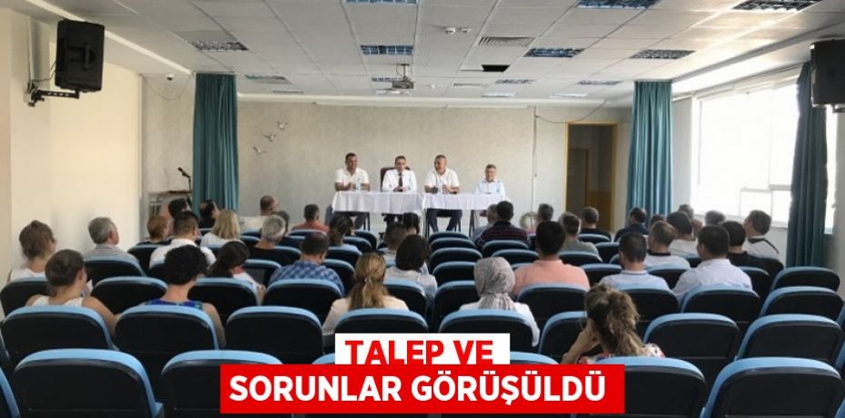 Talep ve sorunlar görüşüldü