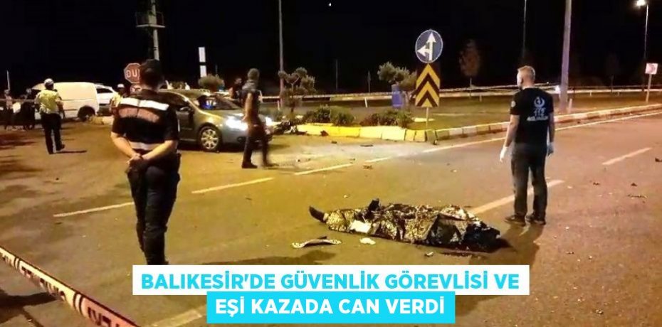 Balıkesir’de güvenlik görevlisi ve eşi kazada can verdi
