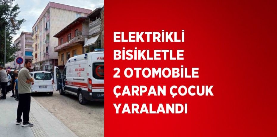 ELEKTRİKLİ BİSİKLETLE 2 OTOMOBİLE ÇARPAN ÇOCUK YARALANDI