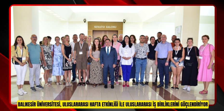 BALIKESİR ÜNİVERSİTESİ, ULUSLARARASI HAFTA ETKİNLİĞİ İLE ULUSLARARASI İŞ BİRLİKLERİNİ GÜÇLENDİRİYOR