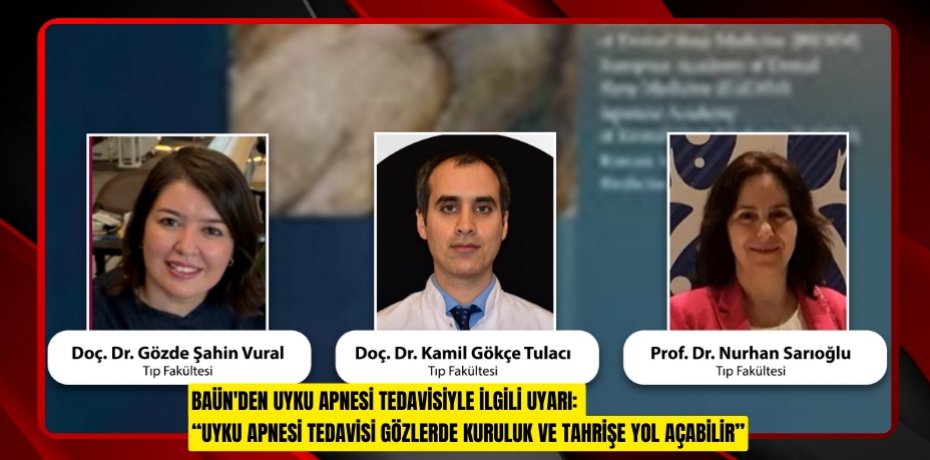 BAÜN'DEN UYKU APNESİ TEDAVİSİYLE İLGİLİ UYARI: “UYKU APNESİ TEDAVİSİ GÖZLERDE KURULUK VE TAHRİŞE YOL AÇABİLİR”