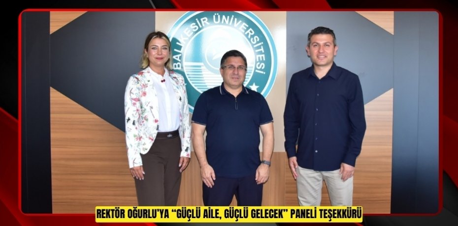 REKTÖR OĞURLU’YA “GÜÇLÜ AİLE, GÜÇLÜ GELECEK” PANELİ TEŞEKKÜRÜ