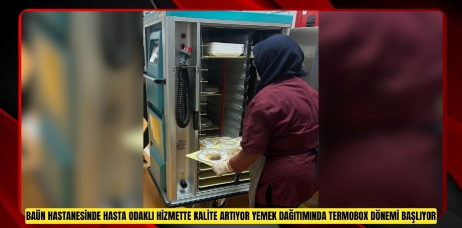 BAÜN Hastanesinde Hasta Odaklı Hizmette Kalite Artıyor: Yemek Dağıtımında Termobox Dönemi Başlıyor