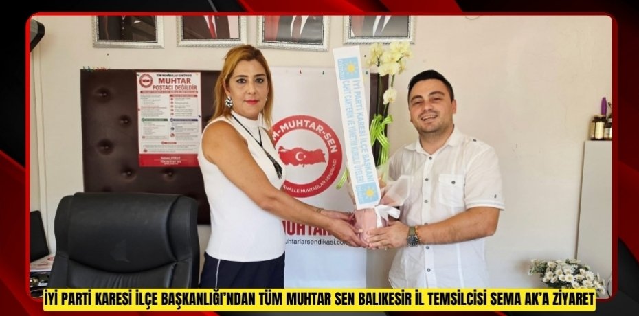 İYİ PARTİ KARESİ İLÇE BAŞKANLIĞI’NDAN TÜM MUHTAR SEN BALIKESİR İL TEMSİLCİSİ SEMA AK’A ZİYARET