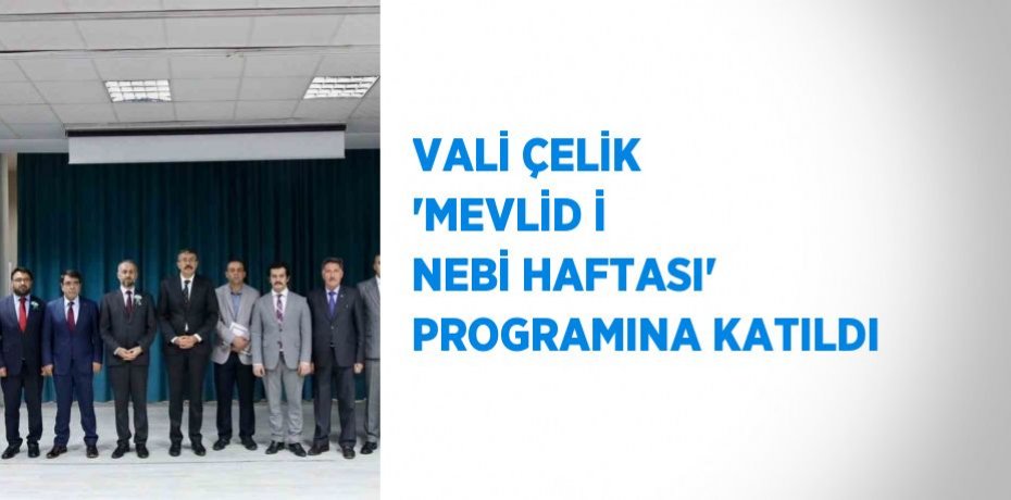 VALİ ÇELİK 'MEVLİD İ NEBİ HAFTASI' PROGRAMINA KATILDI
