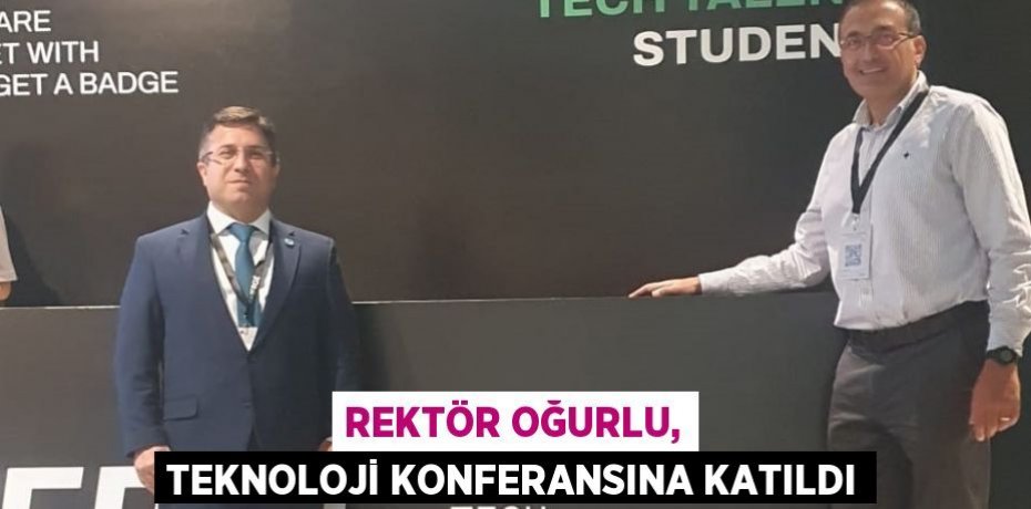 REKTÖR OĞURLU, TEKNOLOJİ KONFERANSINA KATILDI