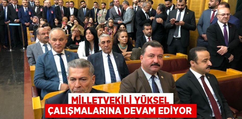 MİLLETVEKİLİ YÜKSEL ÇALIŞMALARINA DEVAM EDİYOR