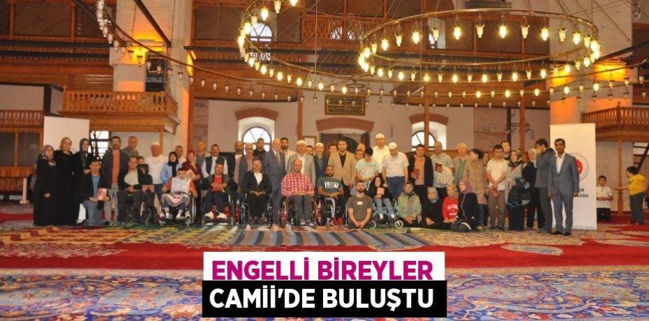 ENGELLİ BİREYLER CAMİİ’DE BULUŞTU