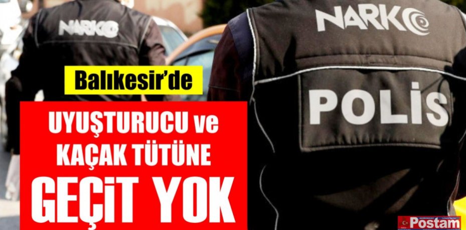 Balıkesir'de Polisten uyuşturucu ve kaçak tütüne geçit yok