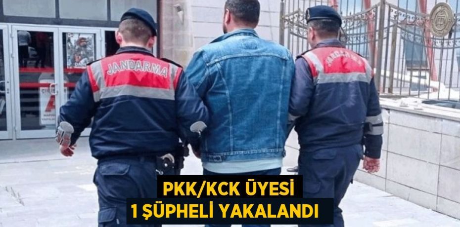 PKK/KCK ÜYESİ 1 ŞÜPHELİ YAKALANDI 
