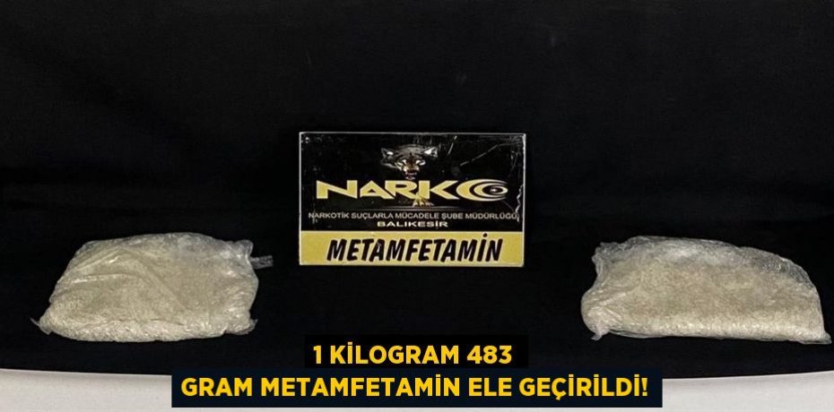 1 KİLOGRAM 483 GRAM METAMFETAMİN ELE GEÇİRİLDİ!