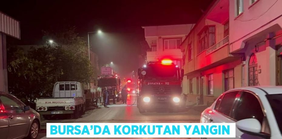 BURSA’DA KORKUTAN YANGIN