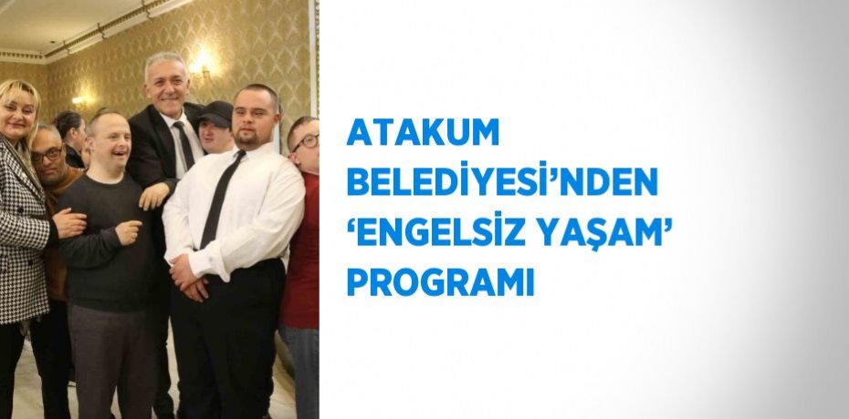 ATAKUM BELEDİYESİ’NDEN ‘ENGELSİZ YAŞAM’ PROGRAMI