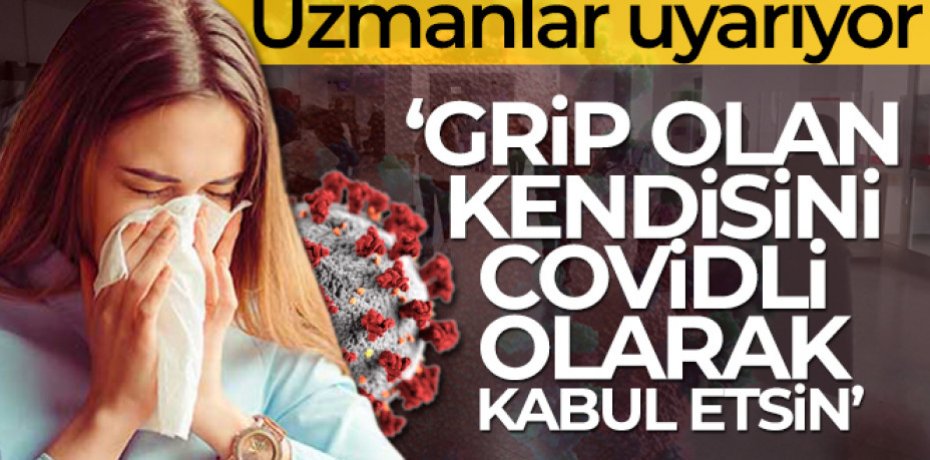 Uzmanlardan 'Grip olan kendisini Covidli olarak kabul etsin' uyarısı