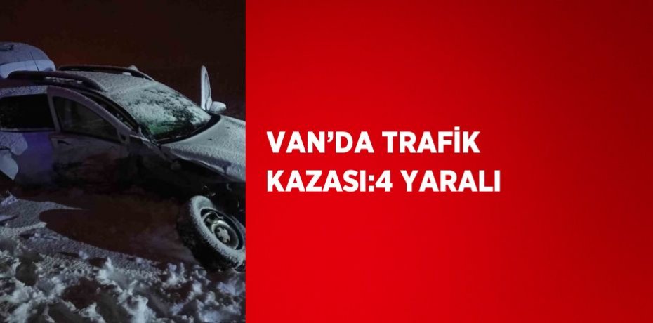 VAN’DA TRAFİK KAZASI:4 YARALI