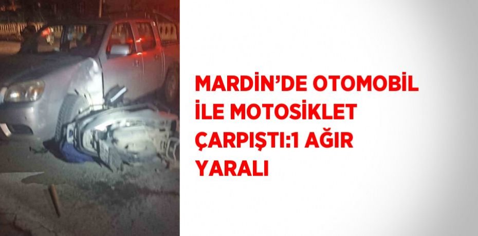MARDİN’DE OTOMOBİL İLE MOTOSİKLET ÇARPIŞTI:1 AĞIR YARALI