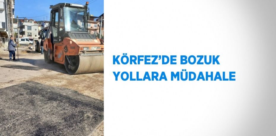 KÖRFEZ’DE BOZUK YOLLARA MÜDAHALE