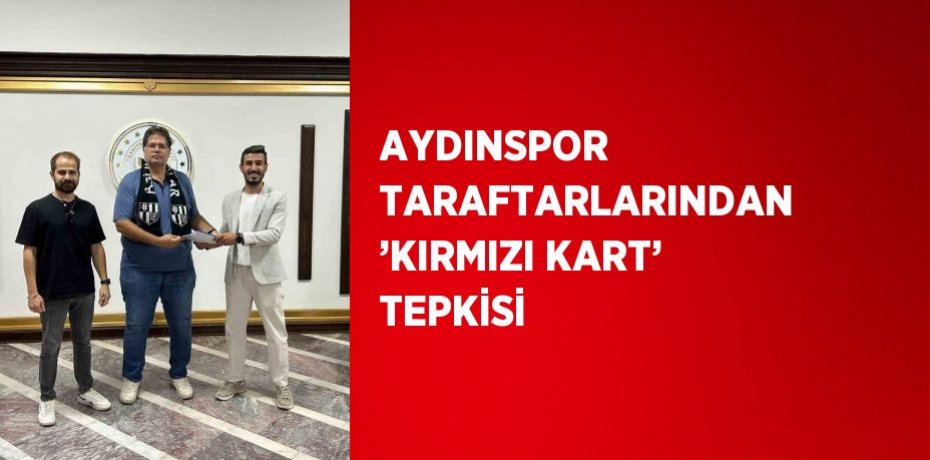 AYDINSPOR TARAFTARLARINDAN ’KIRMIZI KART’ TEPKİSİ