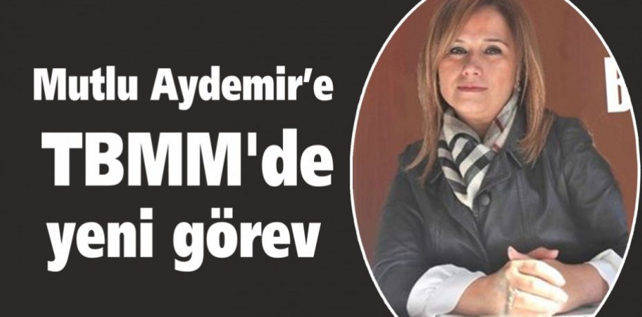 Mutlu Aydemir’e TBMM'de yeni görev