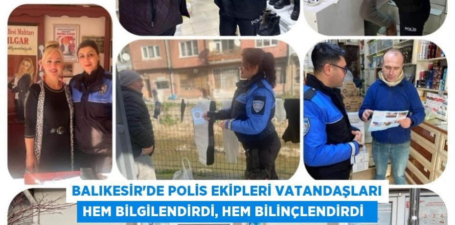 Balıkesir’de polis ekipleri vatandaşları hem bilgilendirdi, hem bilinçlendirdi  