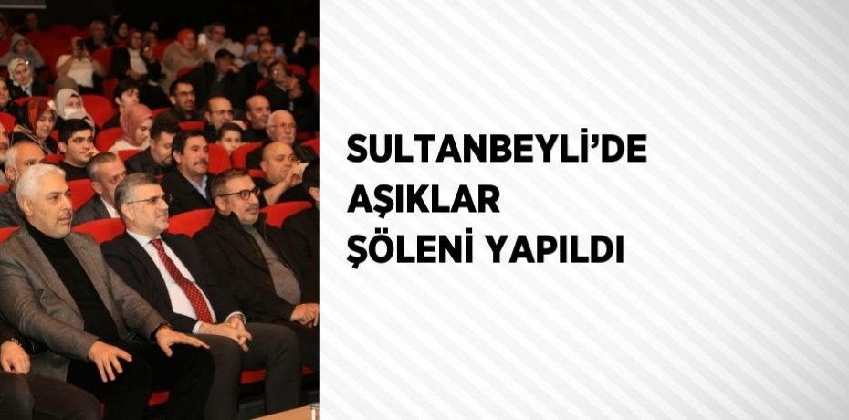 SULTANBEYLİ’DE AŞIKLAR ŞÖLENİ YAPILDI