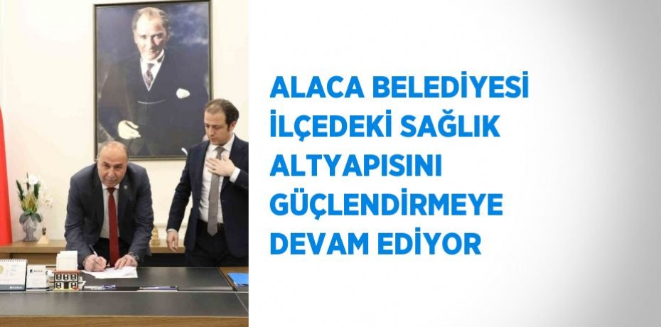 ALACA BELEDİYESİ İLÇEDEKİ SAĞLIK ALTYAPISINI GÜÇLENDİRMEYE DEVAM EDİYOR