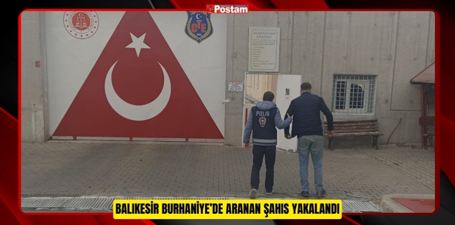 BALIKESİR BURHANİYE’DE ARANAN ŞAHIS YAKALANDI