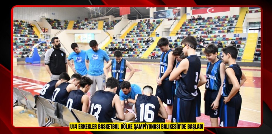 U14 Erkekler Basketbol bölge şampiyonası Balıkesir’de başladı