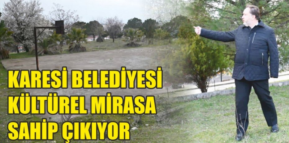 KARESİ BELEDİYESİ KÜLTÜREL MİRASA SAHİP ÇIKIYOR