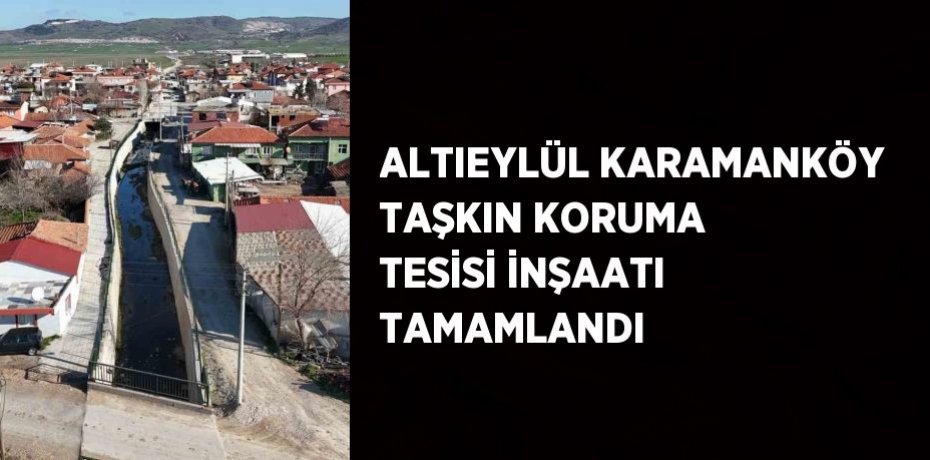 ALTIEYLÜL KARAMANKÖY TAŞKIN KORUMA TESİSİ İNŞAATI TAMAMLANDI