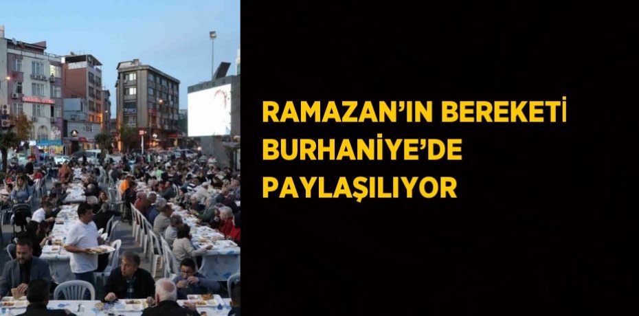 RAMAZAN’IN BEREKETİ BURHANİYE’DE PAYLAŞILIYOR