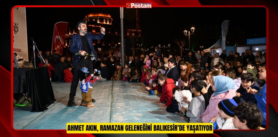 AHMET AKIN, RAMAZAN GELENEĞİNİ BALIKESİR’DE YAŞATIYOR