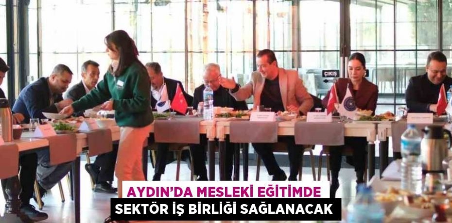 AYDIN’DA MESLEKİ EĞİTİMDE SEKTÖR İŞ BİRLİĞİ SAĞLANACAK