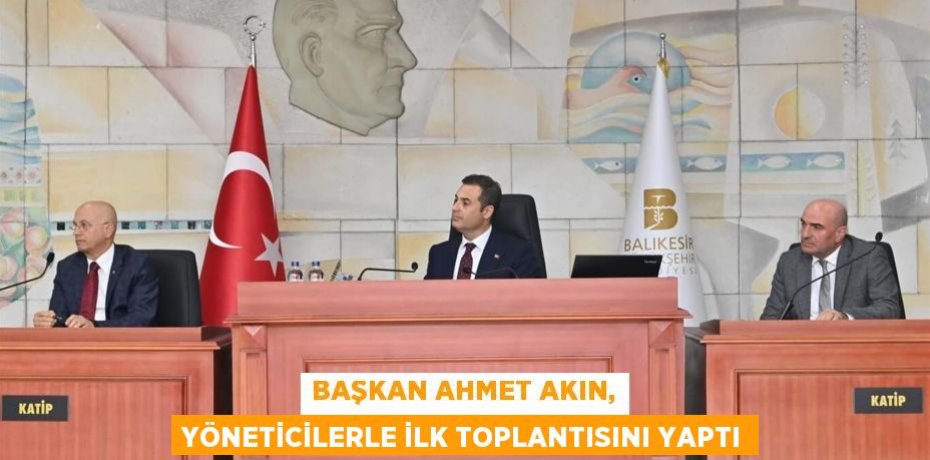 BAŞKAN AHMET AKIN, YÖNETİCİLERLE İLK TOPLANTISINI YAPTI