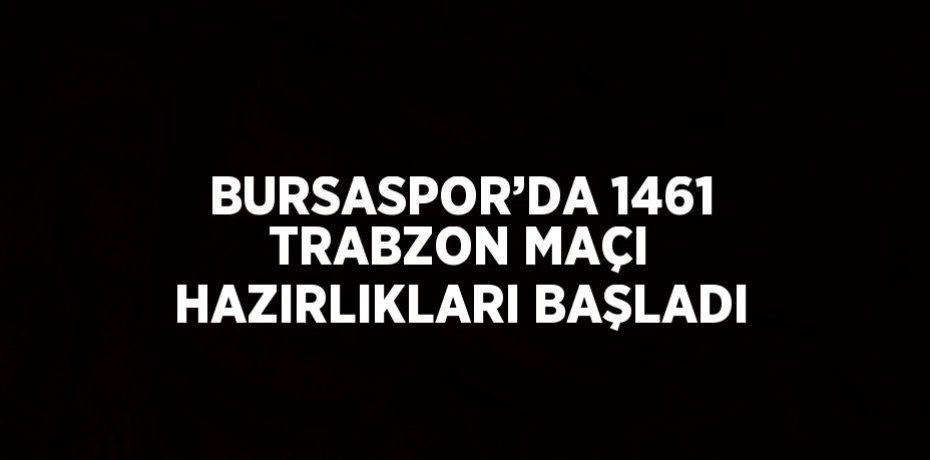 BURSASPOR’DA 1461 TRABZON MAÇI HAZIRLIKLARI BAŞLADI