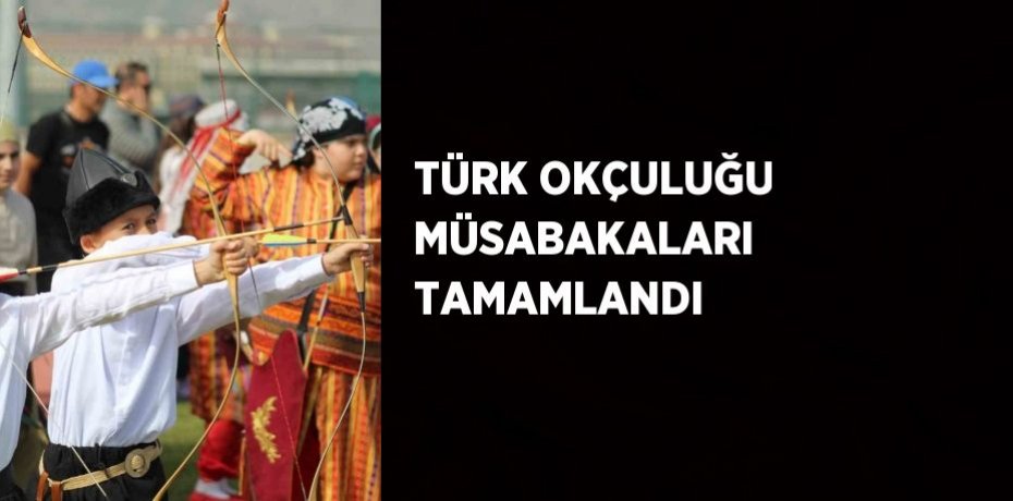 TÜRK OKÇULUĞU MÜSABAKALARI TAMAMLANDI