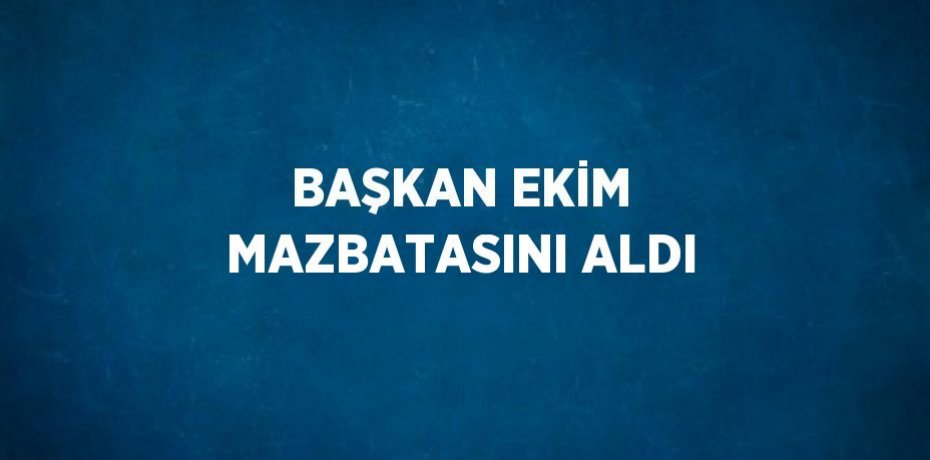 BAŞKAN EKİM MAZBATASINI ALDI