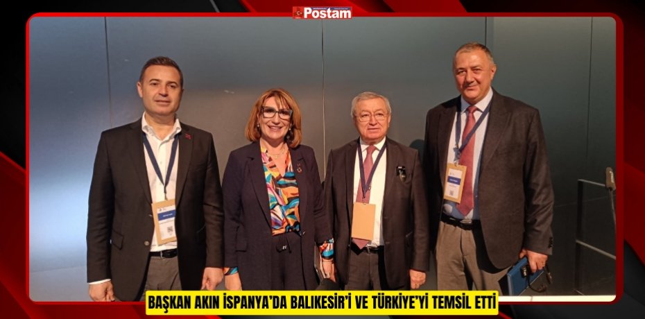 BAŞKAN AKIN İSPANYA’DA BALIKESİR’İ VE TÜRKİYE’Yİ TEMSİL ETTİ