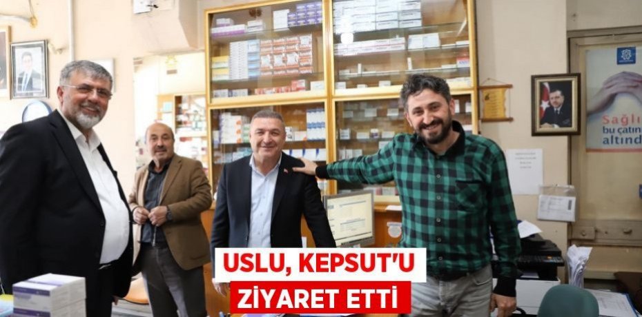 USLU, KEPSUT'U ZİYARET ETTİ