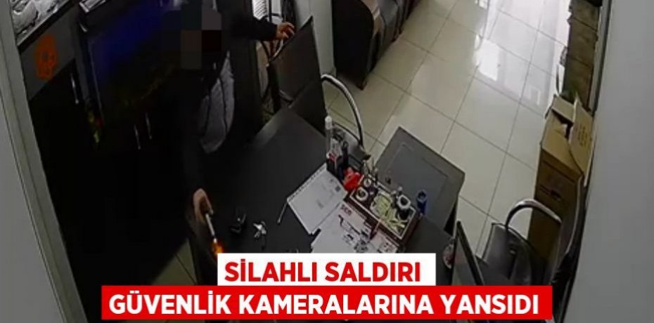 Silahlı saldırı güvenlik kameralarına yansıdı