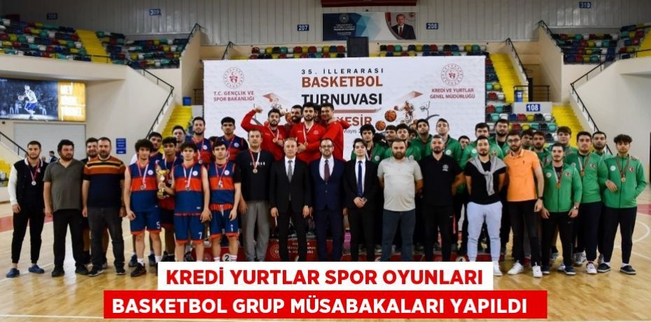 Kredi Yurtlar Spor oyunları basketbol grup müsabakaları yapıldı  