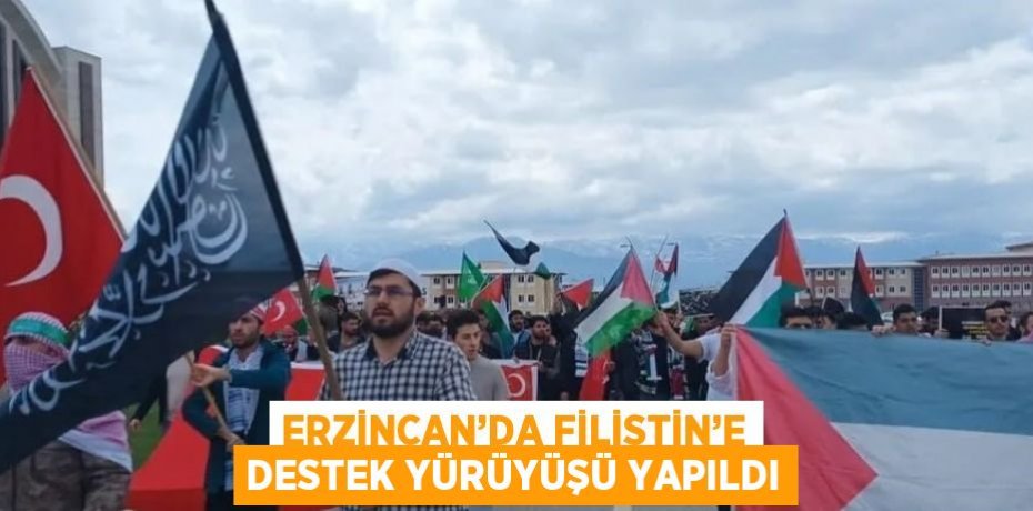 ERZİNCAN’DA FİLİSTİN’E DESTEK YÜRÜYÜŞÜ YAPILDI